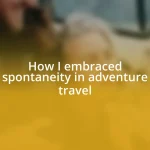 How I embraced spontaneity in adventure travel