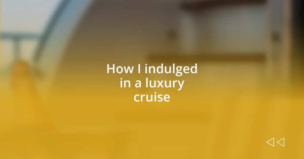 How I indulged in a luxury cruise