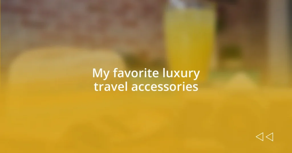 My favorite luxury travel accessories