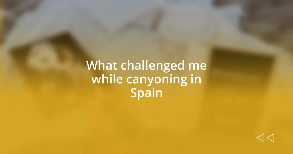 What challenged me while canyoning in Spain