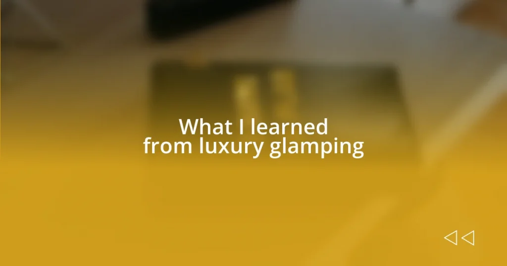 What I learned from luxury glamping